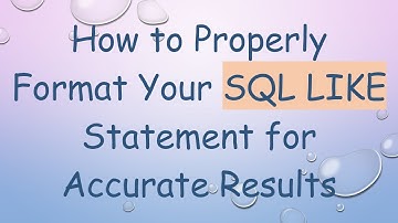 How to Properly Format Your SQL LIKE Statement for Accurate Results