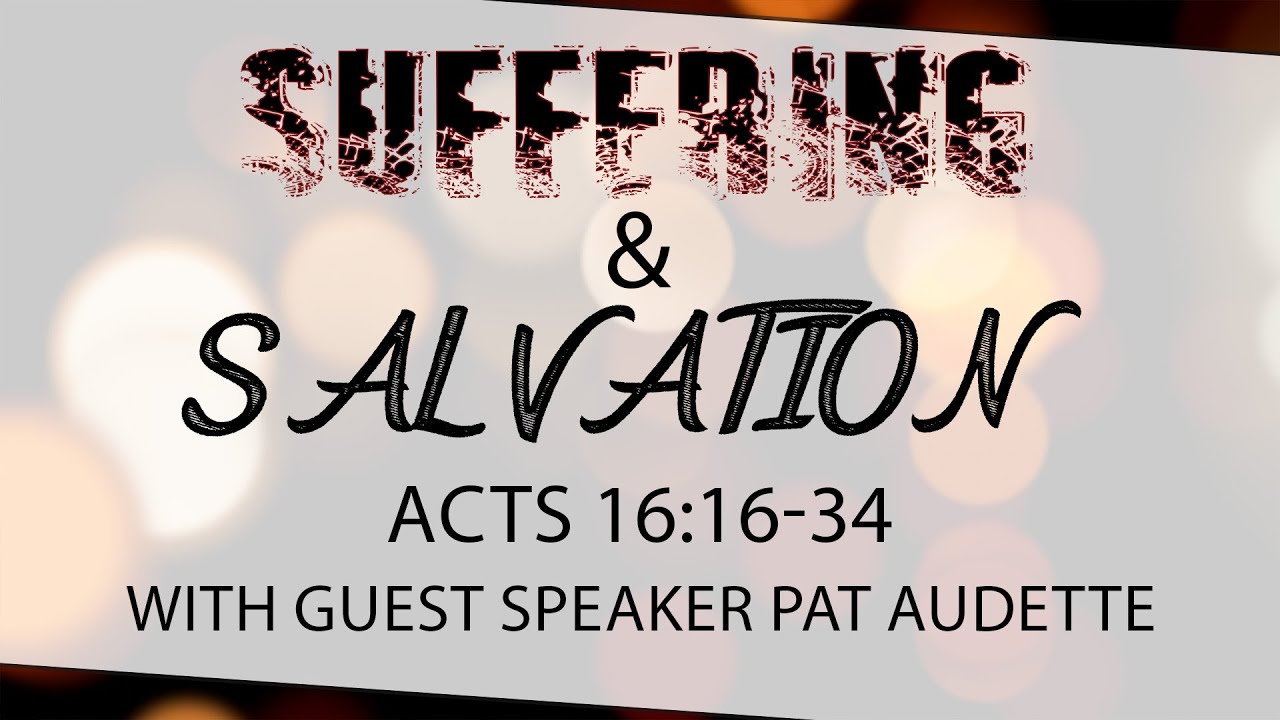 Suffering & Salvation: Acts 16:16-34 (Special Guest Speaker Pat Audette) - 09-11-2022