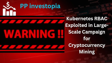 Kubernetes RBAC Exploited in Large-Scale Campaign for Cryptocurrency Mining