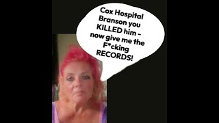 Cox Hospital Branson  you killed him - NOW GIVE ME THE F*CKING RECORDS