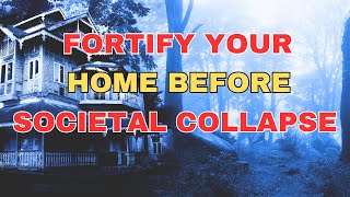 Fortify Your Home Before Societal Collapse & Chaos Begins