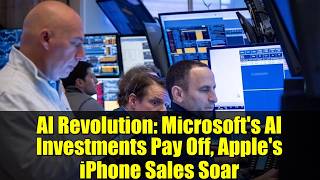 AI Revolution: Microsoft's AI Investments Pay Off, Apple's iPhone Sales Soar