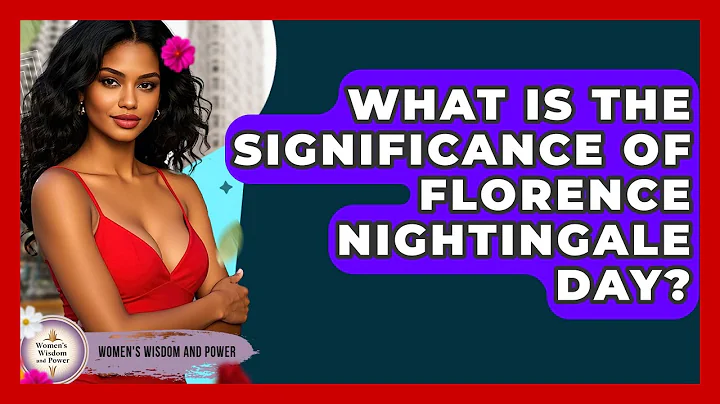 What Is The Significance Of Florence Nightingale Day? - Womens Wisdom and Power