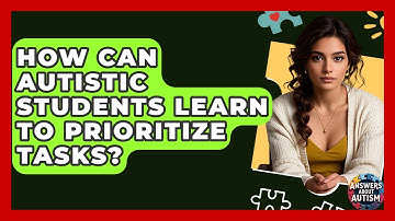 How Can Autistic Students Learn To Prioritize Tasks? - Answers About Autism