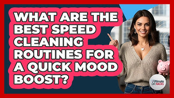 What Are The Best Speed Cleaning Routines For A Quick Mood Boost? - Ultimate Life Hacks