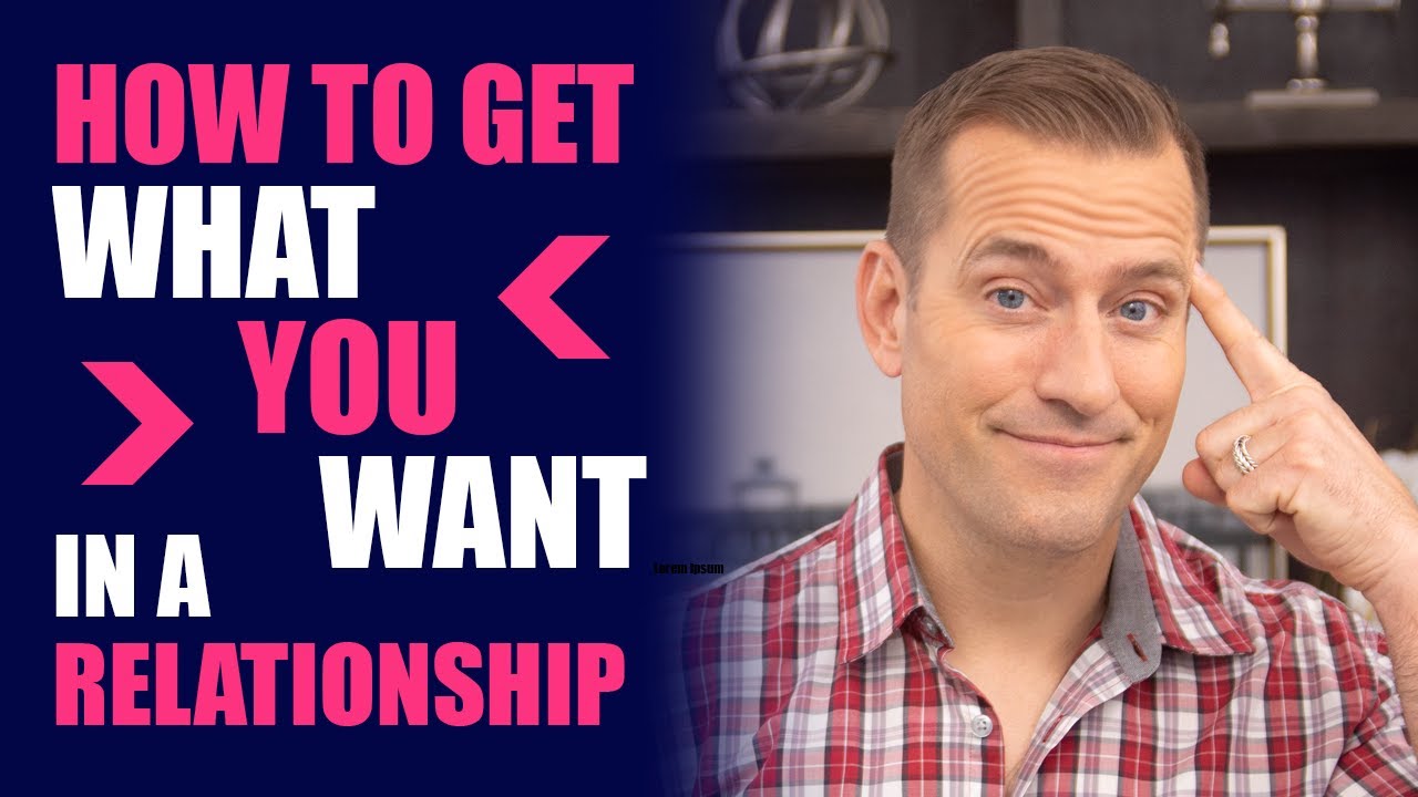 How To Get WHAT YOU WANT In A Relationship Relationship Advice For How To Get WHAT YOU WANT In A Relationship Relationship Advice For