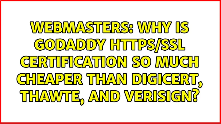 Why is godaddy HTTPS/SSL certification so much cheaper than digicert, thawte, and verisign?