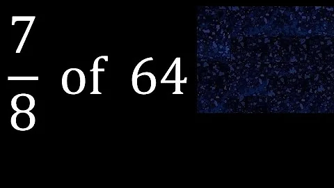 7/8 of 64 ,fraction of a number, part of a whole number