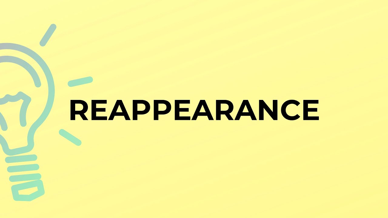 What is the meaning of the word REAPPEARANCE? YouTube