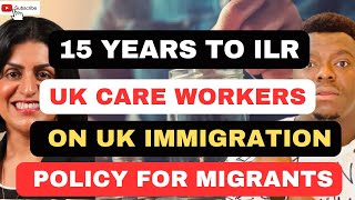 UK MIGRANT CARE WORKERS ON IMMIGRATION POLICY FOR INDEFINITE LEAVE TO REMAIN (ILR) | 15 YEARS TO ILR