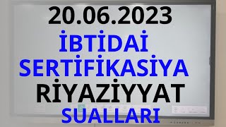 20.06.2023 İBTİDAİ SERTİFİKASİYA RİYAZİYYAT SUALLARI. Əsgərzadə Rəhimə. (051-580-94-28)