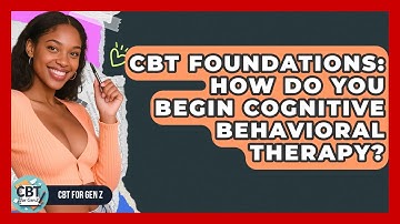 CBT Foundations: How Do You Begin Cognitive Behavioral Therapy? - CBT for Gen Z