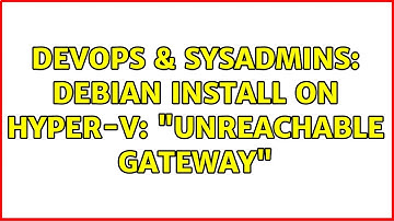 DevOps & SysAdmins: Debian install on Hyper-V: "Unreachable Gateway"