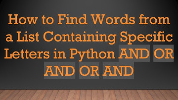 How to Find Words from a List Containing Specific Letters in Python AND OR AND OR AND