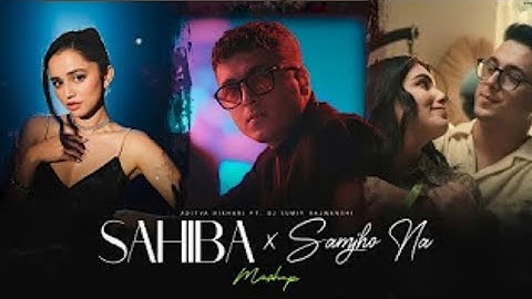 Sahiba x Samjho Na - Mashup | Aditya Rikhari | DJ Sumit Rajwanshi #sahiba #samjhona #adityarikhari