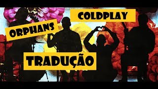 Coldplay Orphans Tradução Legendado by Alma Iluminada (Orfãos)