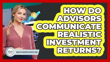 How Do Advisors Communicate Realistic Investment Returns?