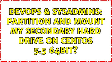 DevOps & SysAdmins: Partition and mount my secondary hard drive on CentOS 5.5 64bit?