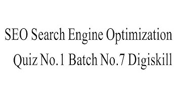 SEO (Search Engine Optimization) Quiz No.1 Batch No.7 Digiskill