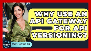 Why Use An API Gateway For API Versioning? - Server Logic Simplified