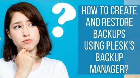 How to Create and Restore Backups Using Plesk’s Backup Manager?