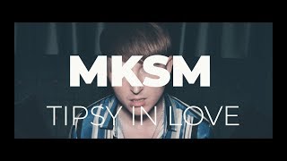 MKSM - TIPSY IN LOVE (Official Video)