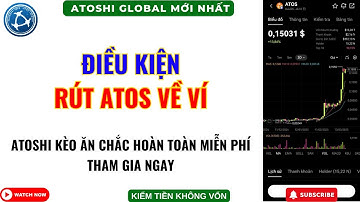 Atoshi Global - Điều Kiện Rút ATOS Về Ví - Kèo Ăn Chắc Không Nên Bỏ Qua