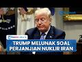 Trump Melunak soal Kesepakatan Nuklir Iran, Stok Uranium Tak Perlu Dikeluarkan dari Teheran