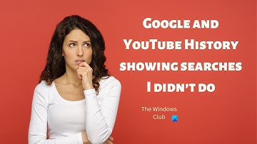 Google and YouTube History showing searches I didn’t do