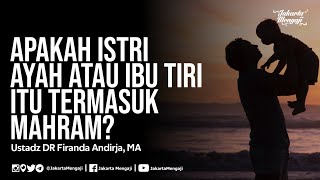 Apakah Istri Ayah atau Ibu Tiri Itu Termasuk Mahram? - Ustadz DR Firanda Andirja, MA