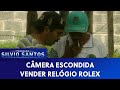 Vender Relógio Rolex | Câmeras Escondidas (14/07/21)
