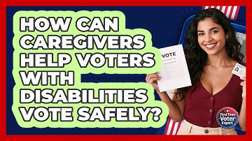 How Can Caregivers Help Voters With Disabilities Vote Safely? - First Time Voter Expert