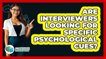 Are Interviewers Looking For Specific Psychological Cues? - The Language Library