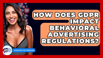 How Does GDPR Impact Behavioral Advertising Regulations? - Everyday-Networking