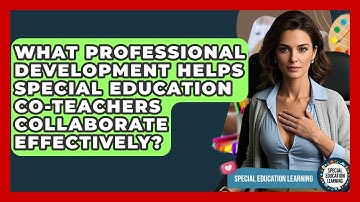 What Professional Development Helps Special Education Co-teachers Collaborate Effectively?