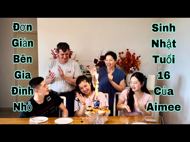 Sinh nhật tuổi 16 đơn giản của Aimee bên gia đình nhỏ, Mai le cuộc sống ở Pháp class=