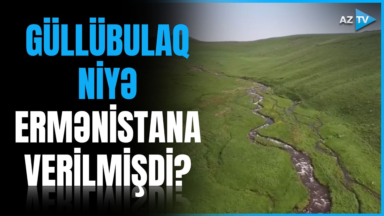 Qədim yurd yerimiz Güllübulaq: Kənd necə Ermənistanın tabeliyinə verilmişdi?