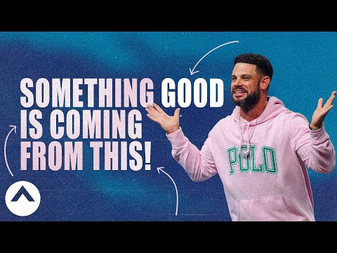 Something Good Is Coming From This! | Pastor Steven Furtick | Elevation Church