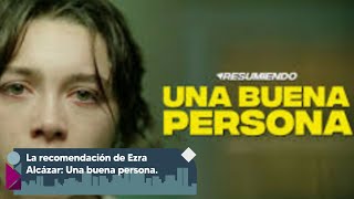 La recomendación de Ezra Alcázar: Una buena persona.