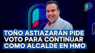 Por resultados y continuar obras Toño Astiazarán pide voto para continuar como alcalde de Hermosillo