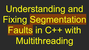 Understanding and Fixing Segmentation Faults in C+ +  with Multithreading