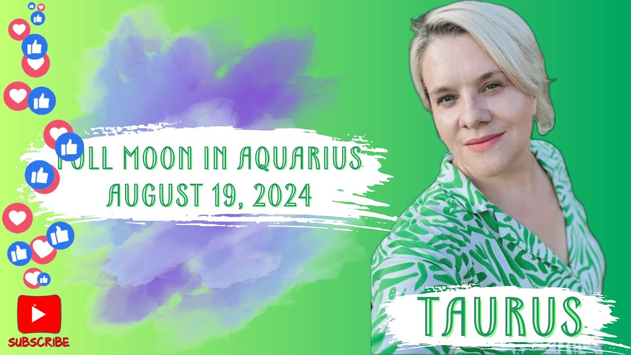 TAURUS - FULL MOON IN AQUARIUS AUGUST 19, 2024 #FULL MOON #HOROSCOPE # ...