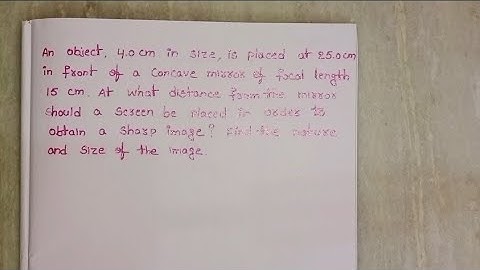 An object 4cm in size is placed at 25cm in front of a concave mirror of focal length 15cm.At what