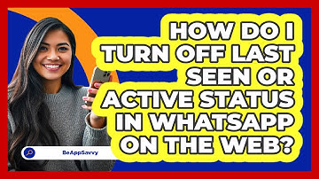 How do I turn off last seen or active status in WhatsApp on the web? - Be App Savvy