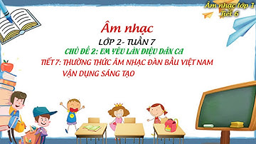 Âm nhạc lớp 2 tiết 7 THƯỜNG THỨC ÂM NHẠC ĐÀN BẦU VIỆT NAM  VẬN DỤNG SÁNG TẠO Sách Kết nối tri thức