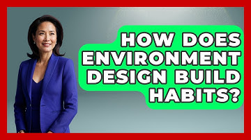 How Does Environment Design Build Habits? - Habit Hacks Hub