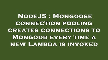 NodeJS : Mongoose connection pooling creates connections to Mongodb every time a new Lambda is invok