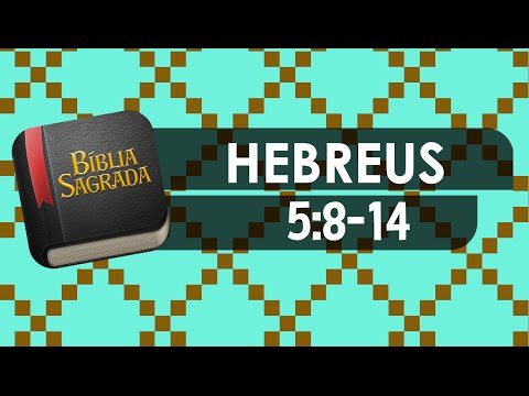 HEBREUS 5:8-14 – Bíblia Sagrada Online em Vídeo
