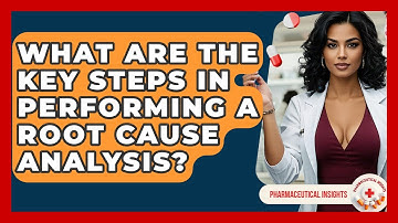 What Are The Key Steps In Performing A Root Cause Analysis? - Pharmaceutical Insights