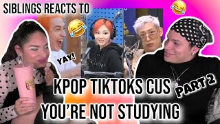 Siblings react to 'Kpop TikToks bEcaUsE you are NOT studying' PT2 👩‍🎓💨😂